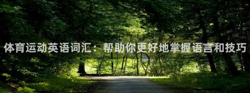 尊龙官方正版app娱乐平台：体育运动英语词汇：帮助你