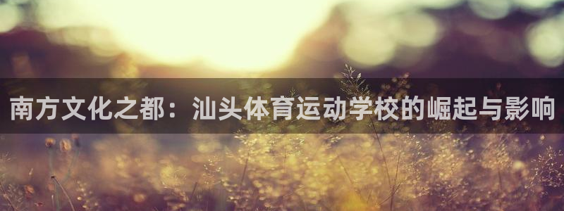 尊龙官方正版app官方：南方文化之都：汕头体育运动学