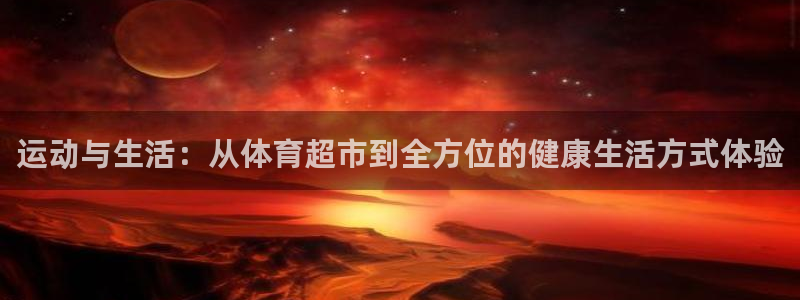 怎么联系尊龙：运动与生活：从体育超市