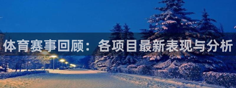 尊龙凯时登陆：体育赛事回顾：各项目最